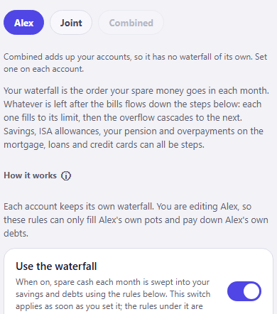 The waterfall screen with account pills reading Alex, Joint and Combined, Alex selected and Combined greyed out, above the line: Combined adds up your accounts, so it has no waterfall of its own. Set one on each account. Below, a paragraph explains that each account keeps its own waterfall and that, editing Alex, these rules can only fill Alex’s own pots and pay down Alex’s own debts, above a Use the waterfall switch turned on