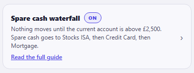 A card headed Spare cash waterfall with an ON badge, reading that nothing moves until the current account is above £2,500 and that spare cash goes to Stocks ISA, then Credit Card, then Mortgage, with a chevron on the right to open it
